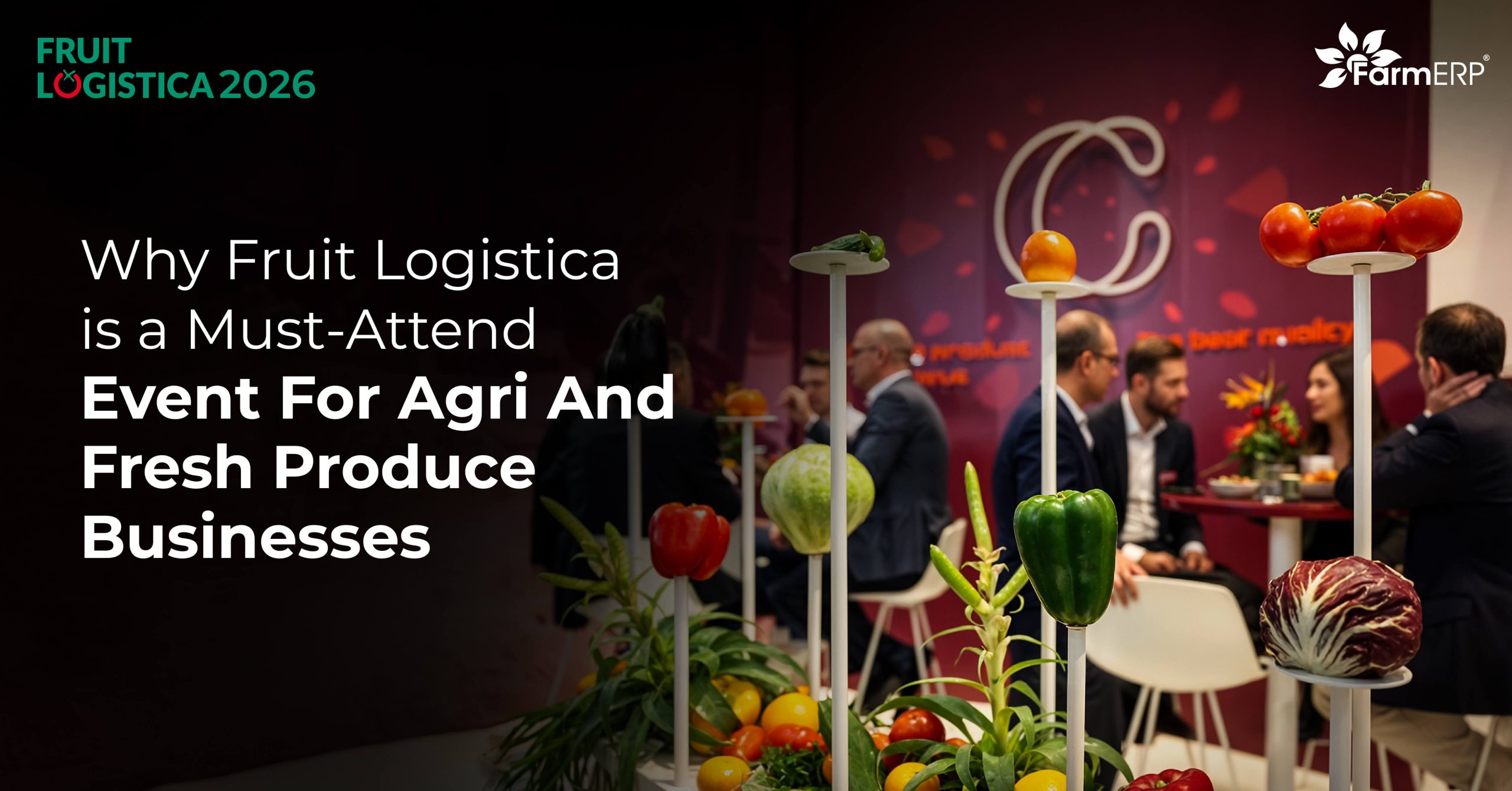 Why Fruit Logistica Is A Must-Attend Event For Agri And Fresh Produce Businesses